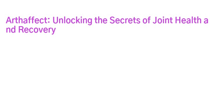 Arthaffect: Unlocking the Secrets of Joint Health and Recovery – WKUF ...
